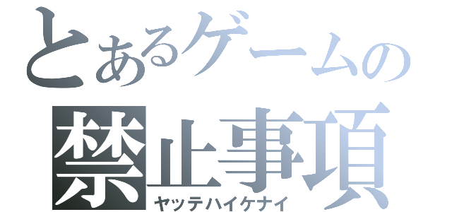 とあるゲームの禁止事項（ヤッテハイケナイ）