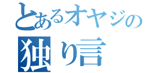 とあるオヤジの独り言（）