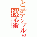 とあるアンプルの操心術（マインド・コントロール）