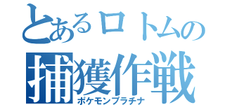 とあるロトムの捕獲作戦（ポケモンプラチナ）