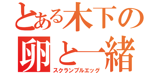 とある木下の卵と一緒（スクランブルエッグ）