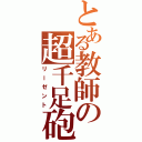 とある教師の超千足砲（リーゼント）