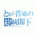 とある普通の総統閣下（畜生めぇぇぇぇぇぇぇぇぇぇぇ）