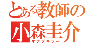 とある教師の小森圭介（マナブキラー）