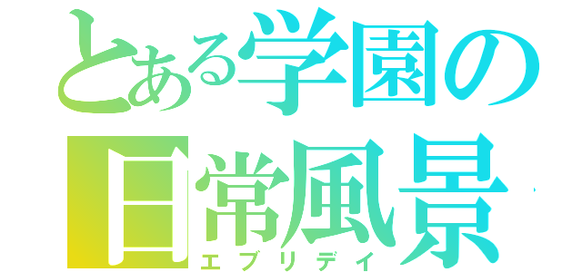 とある学園の日常風景（エブリデイ）