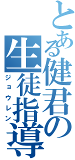 とある健君の生徒指導室（ジョウレン）