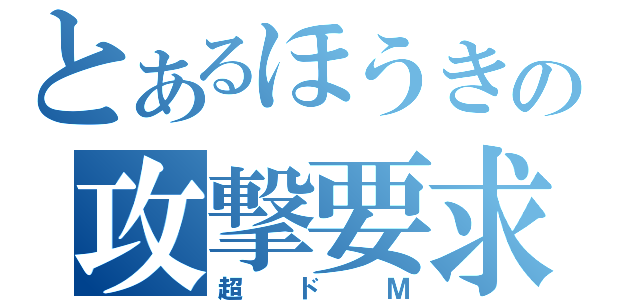 とあるほうきの攻撃要求（超ドＭ）