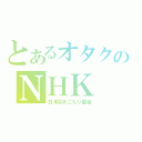 とあるオタクのＮＨＫ（日本引きこもり協会）