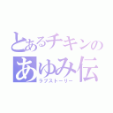 とあるチキンのあゆみ伝（ラブストーリー）