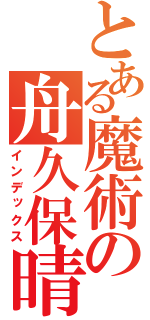 とある魔術の舟久保晴基（インデックス）