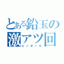 とある鉛玉の激アツ回転（ピンボール）