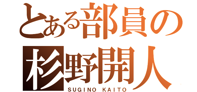 とある部員の杉野開人（ＳＵＧＩＮＯ ＫＡＩＴＯ）