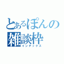 とあるぽんの雑談枠（インデックス）