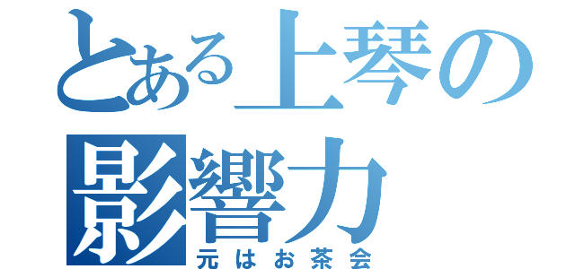 とある上琴の影響力（元はお茶会）