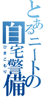 とあるニートの自宅警備（ひきこもり）