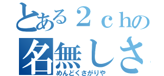 とある２ｃｈの名無しさん（めんどくさがりや）