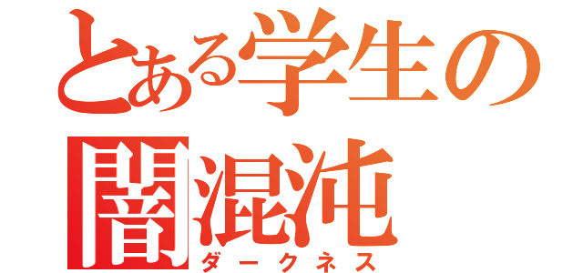 とある学生の闇混沌（ダークネス）