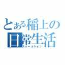 とある稲上の日常生活（スクールライフ）