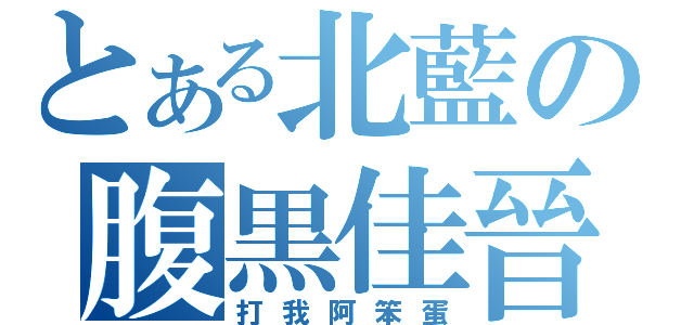 とある北藍の腹黒佳晉（打我阿笨蛋）