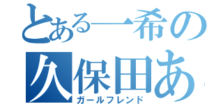 とある一希の久保田あや（ガールフレンド）