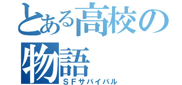 とある高校の物語（ＳＦサバイバル）