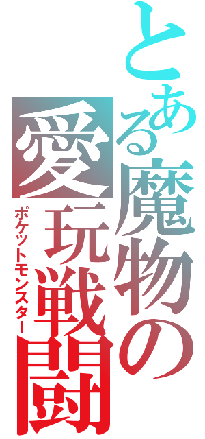 とある魔物の愛玩戦闘（ポケットモンスター）