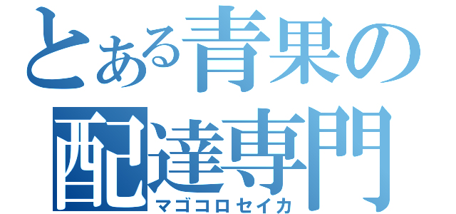 とある青果の配達専門店（マゴコロセイカ）