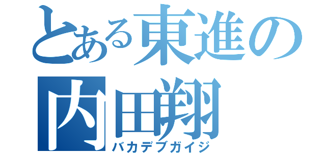 とある東進の内田翔（バカデブガイジ）