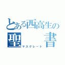 とある西高生の聖  書（マスグレード）