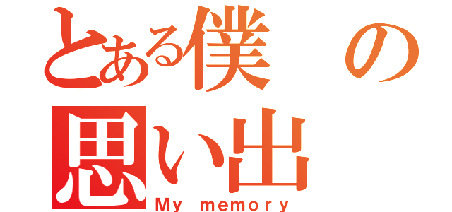 とある僕の思い出（Ｍｙ ｍｅｍｏｒｙ）