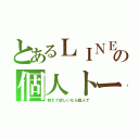 とあるＬＩＮＥの個人トーク（教えて欲しいなら個人で）