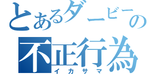 とあるダービーの不正行為（イカサマ）