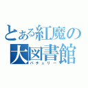 とある紅魔の大図書館（パチュリー）