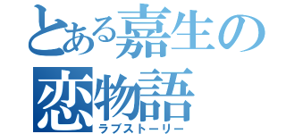 とある嘉生の恋物語（ラブストーリー）