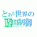 とある世界の時間制御（タイムオーナー）