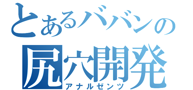 とあるババンの尻穴開発（アナルゼンツ）