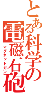 とある科学の電磁石砲（マグネットガン）