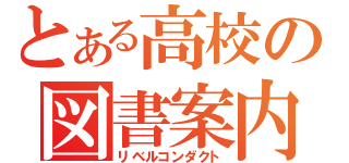 とある高校の図書案内（リベルコンダクト）