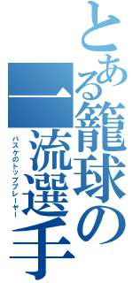 とある籠球の一流選手（バスケのトッププレーヤー）