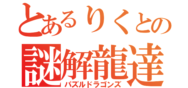 とあるりくとの謎解龍達（パズルドラゴンズ）