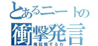 とあるニートの衝撃発言（俺就職するわ）