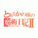 とあるかの様の魔術日記Ⅱ（オタクブログ／／／）