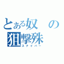 とある奴の狙撃殊（スナイパー）