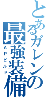 とあるガレンの最強装備（ＡＰビルド）