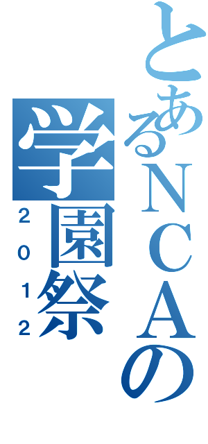 とあるＮＣＡの学園祭Ⅱ（２０１２）