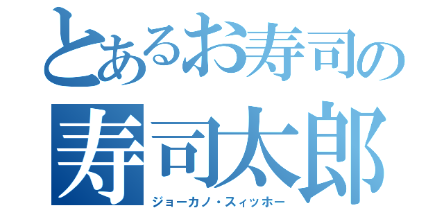 とあるお寿司の寿司太郎（ジョーカノ・スィッホー）