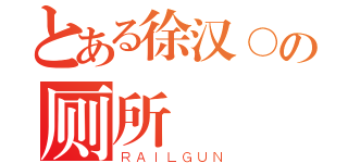 とある徐汉○の厕所（ＲＡＩＬＧＵＮ）