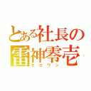 とある社長の雷神零壱（ゼロワン）