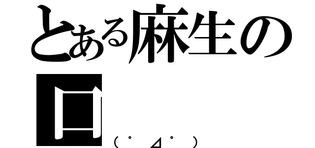 とある麻生の口（（゜⊿゜））