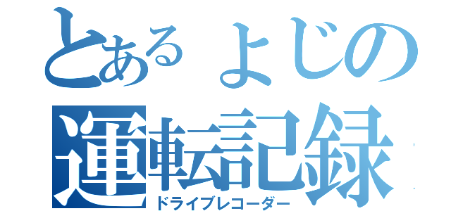 とあるょじの運転記録（ドライブレコーダー）